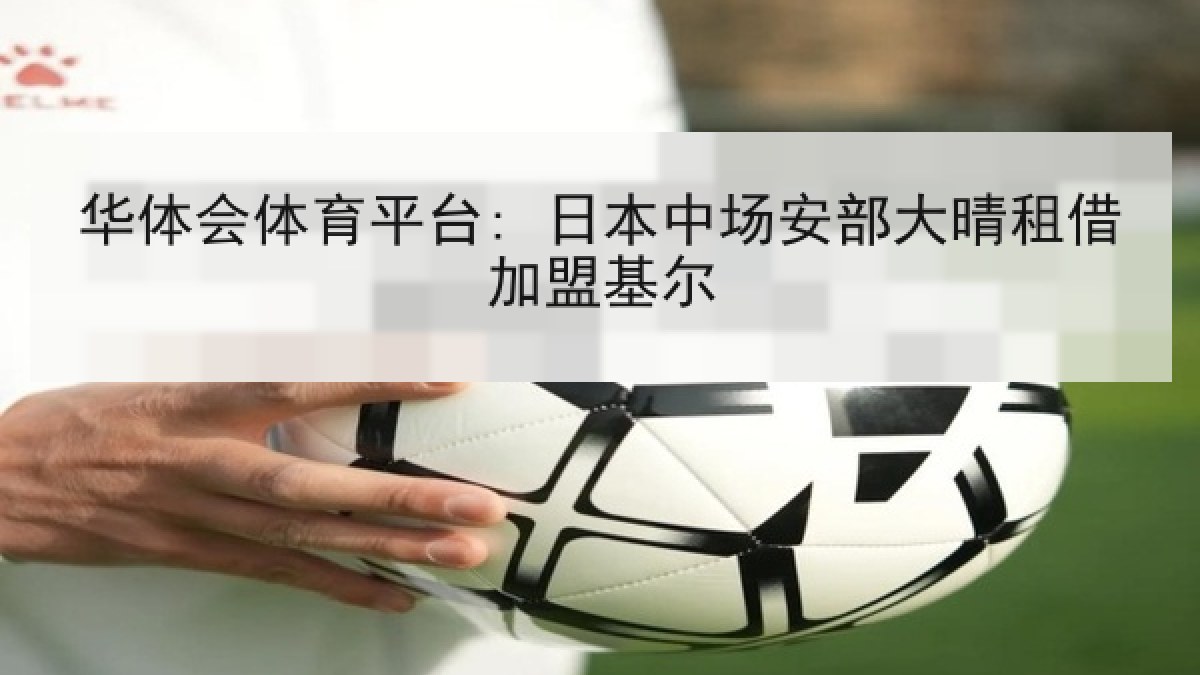 华体会体育平台: 日本中场安部大晴租借加盟基尔