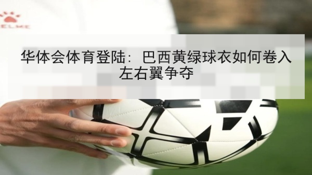 华体会体育登陆: 巴西黄绿球衣如何卷入左右翼争夺