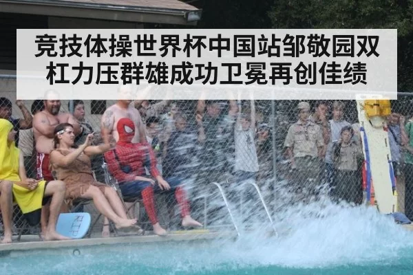 竞技体操世界杯中国站邹敬园双杠力压群雄成功卫冕再创佳绩