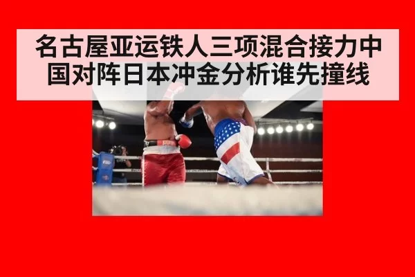 名古屋亚运铁人三项混合接力中国对阵日本冲金分析谁先撞线